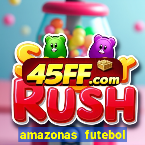 amazonas futebol clube onde assistir